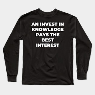 An invest in knowledge pays the best interest Long Sleeve T-Shirt